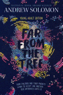 Far from the Tree: Young Adult Edition--How Children and Their Parents Learn to Accept One Another . . . Our Differences Unite Us