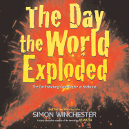 The Day the World Exploded: The Earthshaking Catastrophe at Krakatoa