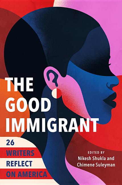 The Good Immigrant: 26 Writers Reflect on America