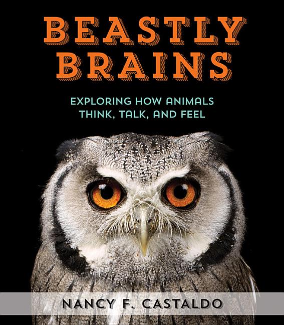 Beastly Brains: Exploring How Animals Think, Talk, and Feel