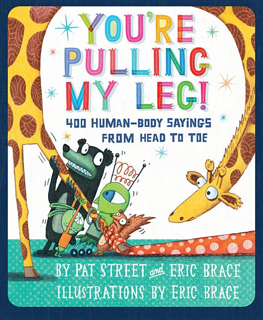 You're Pulling My Leg!: 400 Human-Body Sayings from Head to Toe