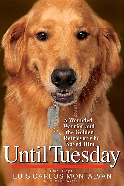 Until Tuesday: A Wounded Warrior and the Golden Retriever Who Saved Him