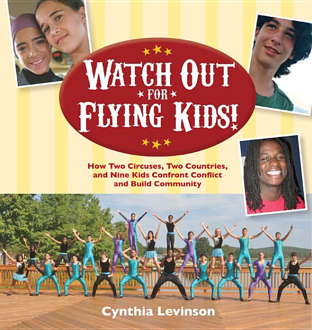 Watch Out for Flying Kids!: How Two Circuses, Two Countries, and Nine Kids Confront Conflict and Build Community