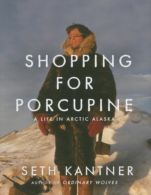 Shopping for Porcupine: A Life in Arctic Alaska