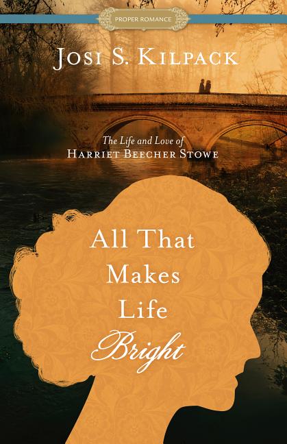 All That Makes Life Bright: The Life and Love of Harriet Beecher Stowe