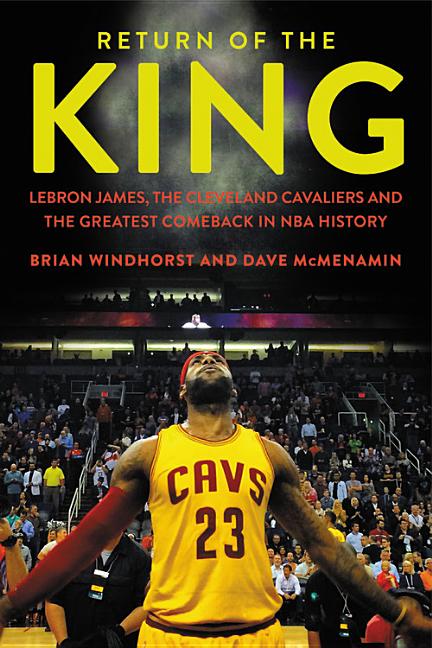 Return of the King: Lebron James, the Cleveland Cavaliers and the Greatest Comeback in NBA History