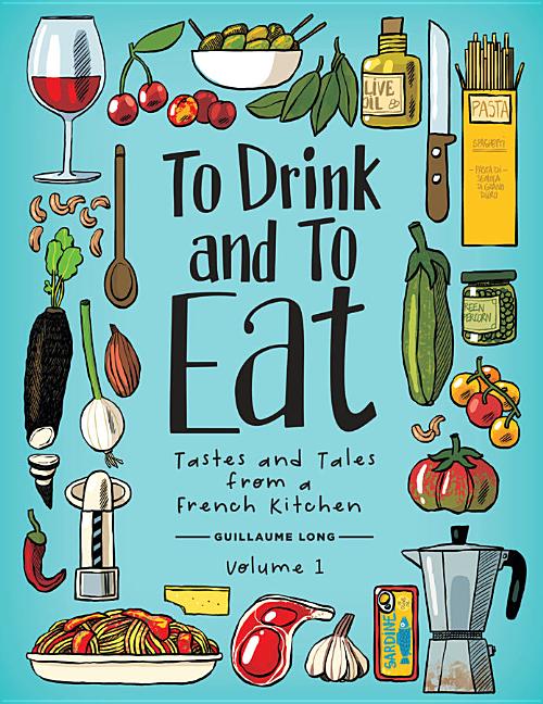 To Drink and to Eat: Tastes and Tales from a French Kitchen, Vol. 1