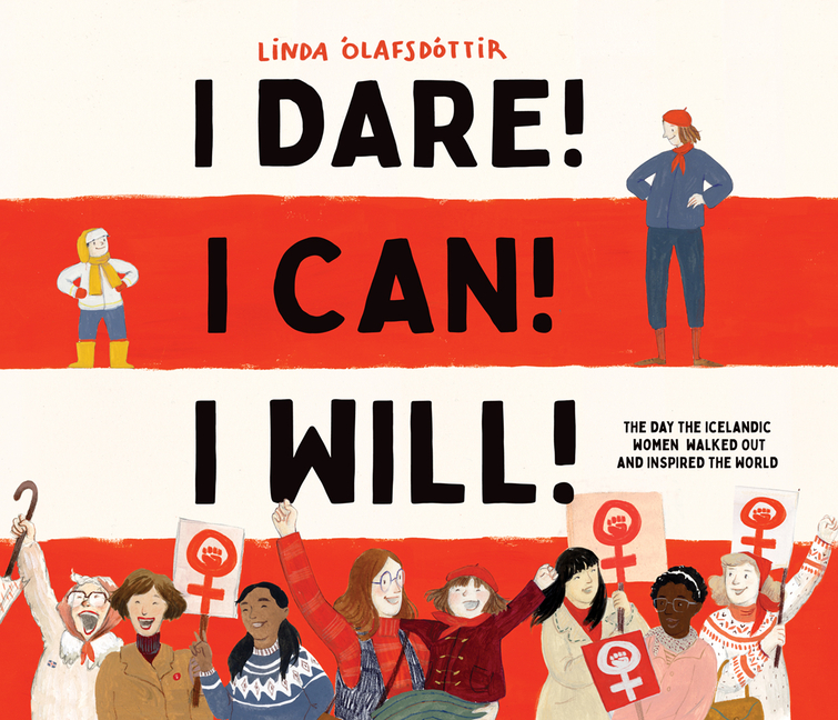 I Dare! I Can! I Will!: The Day the Icelandic Women Walked Out and Inspired the World