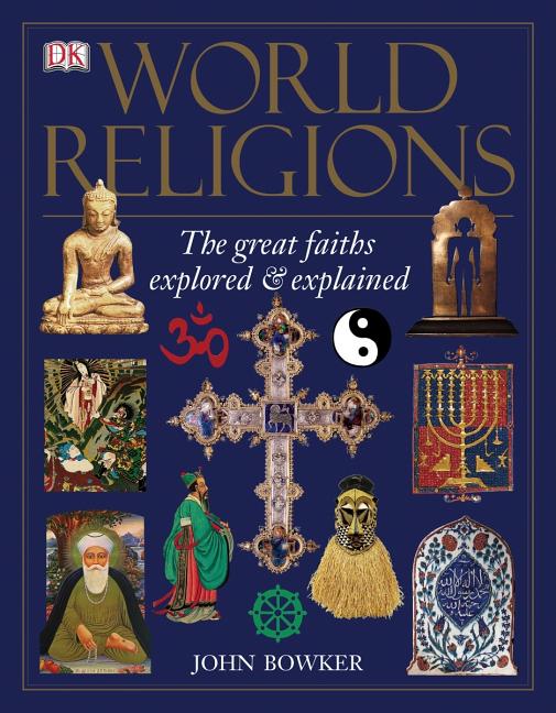 World Religions: The Great Faiths Explored and Explained