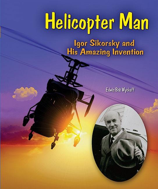 Helicopter Man: Igor Sikorsky and His Amazing Invention