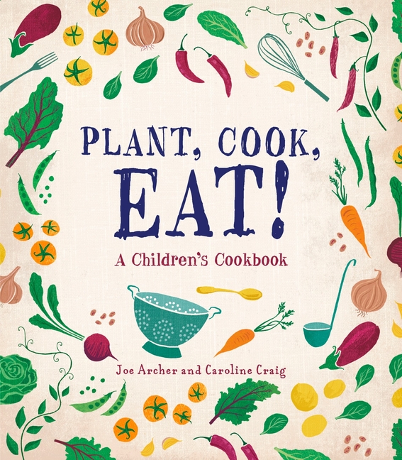 Plant, Cook, Eat!: A Children's Cookbook