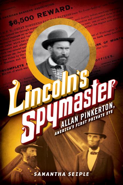 Lincoln's Spymaster: Allan Pinkerton, America's First Private Eye