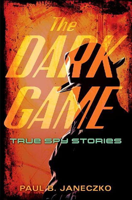 The Dark Game: True Spy Stories