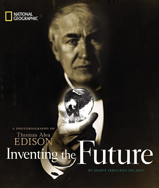 Inventing the Future: A Photobiography of Thomas Alva Edison