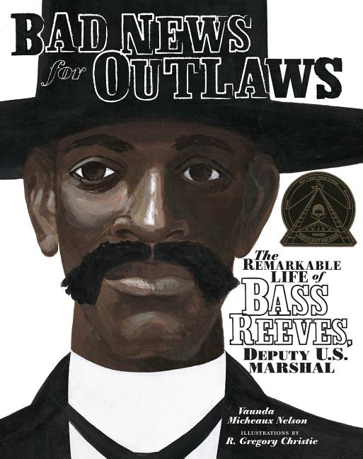 Bad News for Outlaws: The Remarkable Life of Bass Reeves, Deputy U.S. Marshal