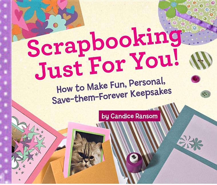 Scrapbooking Just for You!: How to Make Fun, Personal, Save-Them-Forever Keepsakes