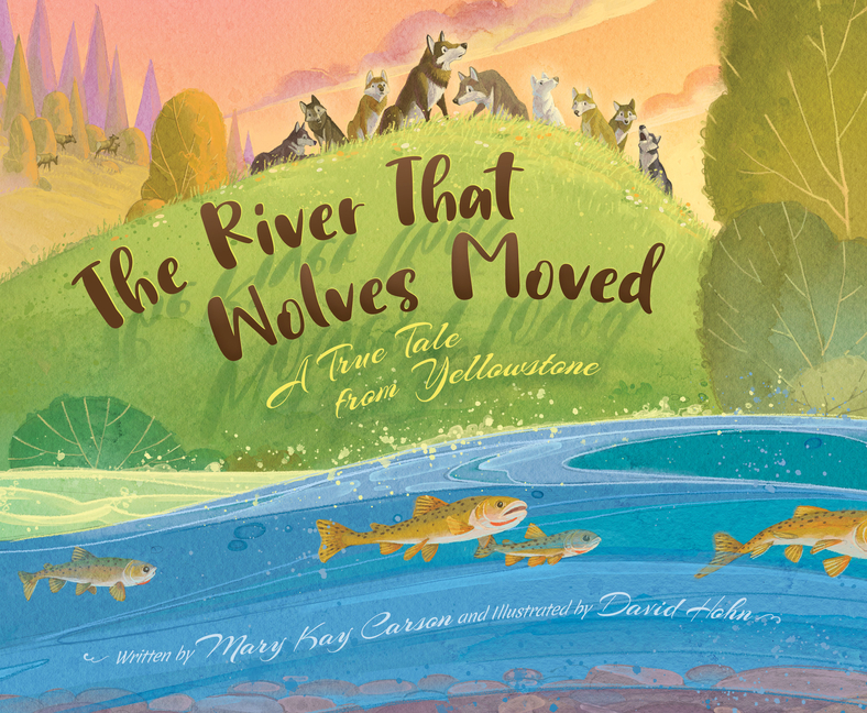 The River That Wolves Moved: A True Tale from Yellowstone