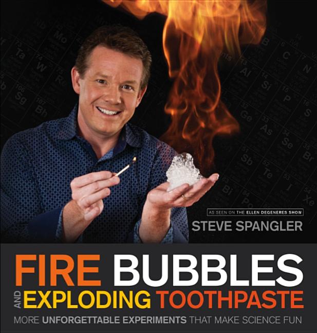 Fire Bubbles and Exploding Toothpaste: More Unforgettable Experiments That Make Science Fun