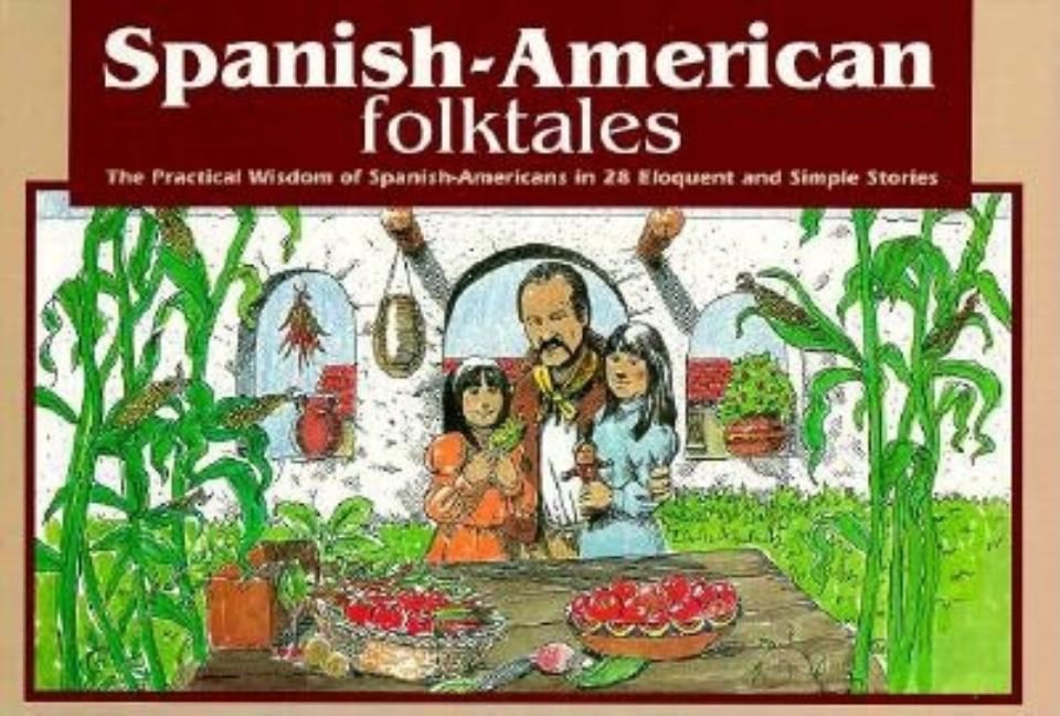 Spanish-American Folktales: The Practical Wisdom of Spanish-Americans in 28 Eloquent and Simple Stories