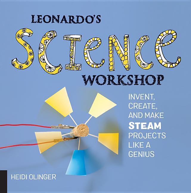 Leonardo's Science Workshop: Invent, Create, and Make Steam Projects Like a Genius