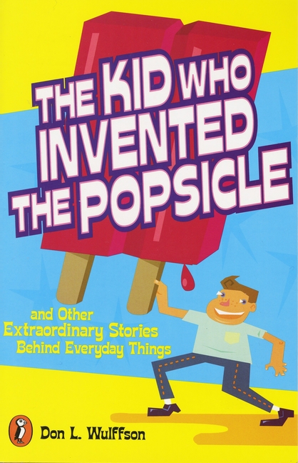 The Kid Who Invented the Popsicle: And Other Surprising Stories about Inventions