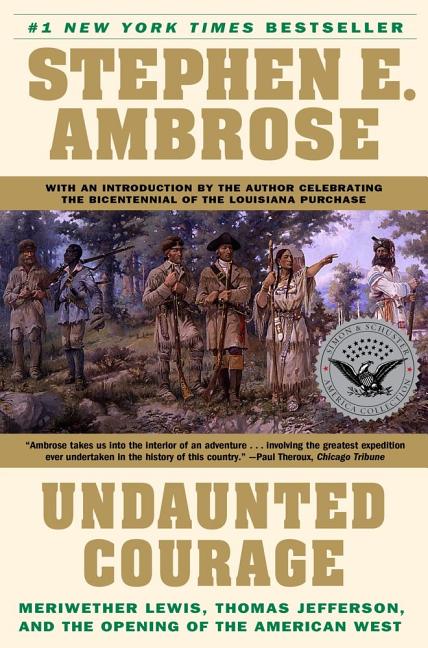 Undaunted Courage: Meriwether Lewis, Thomas Jefferson, and the Opening of the American West