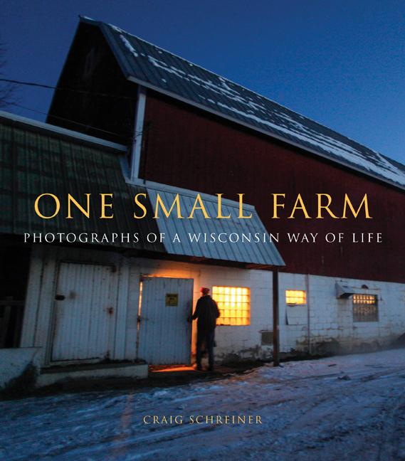 One Small Farm: Photographs of a Wisconsin Way of Life