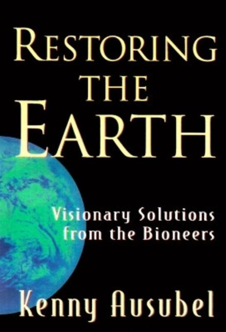 Restoring the Earth: Visionary Solutions from the Bioneers