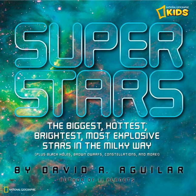 Super Stars: The Biggest, Hottest, Brightest, and Most Explosive Stars in the Milky Way