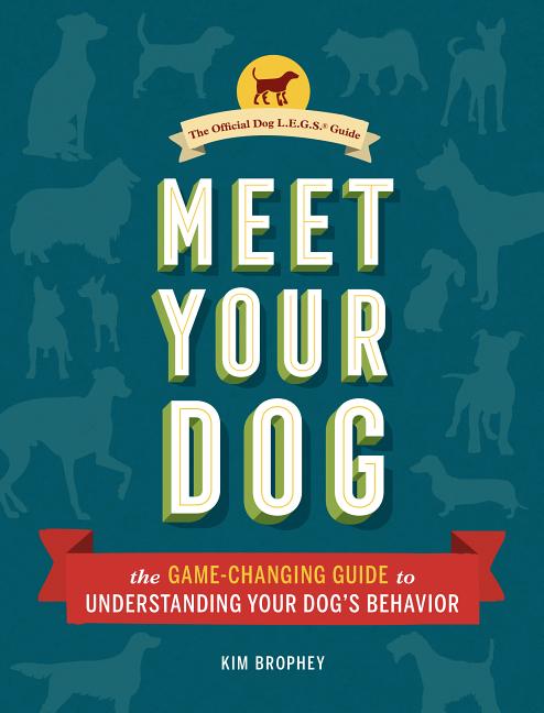 Meet Your Dog: The Game-Changing Guide to Understanding Your Dog's Behavior