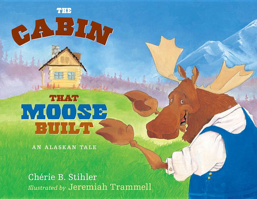 The Cabin That Moose Built: An Alaskan Tale