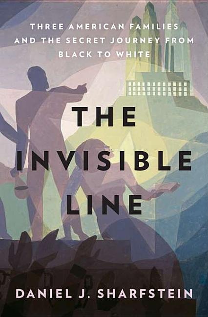 The Invisible Line: Three American Families and the Secret Journey from Black to White