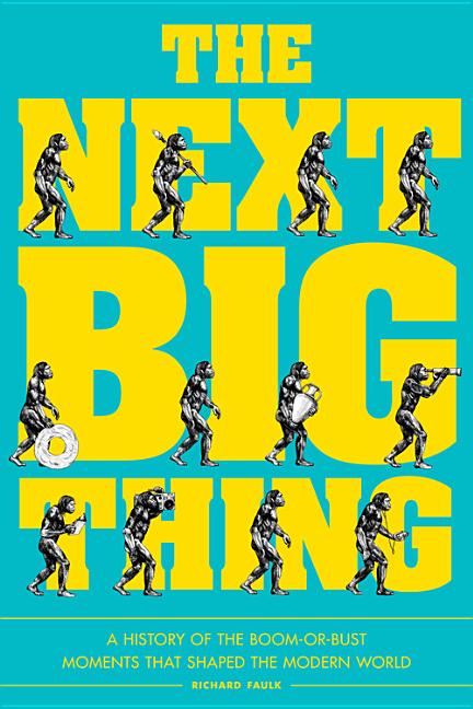 The Next Big Thing: A History of the Boom-Or-Bust Moments That Shaped the Modern World