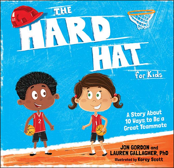 The Hard Hat for Kids: A Story about 10 Ways to Be a Great Teammate