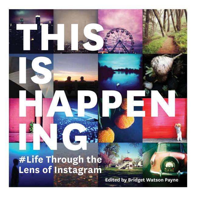 This Is Happening: Life Through the Lens of Instagram