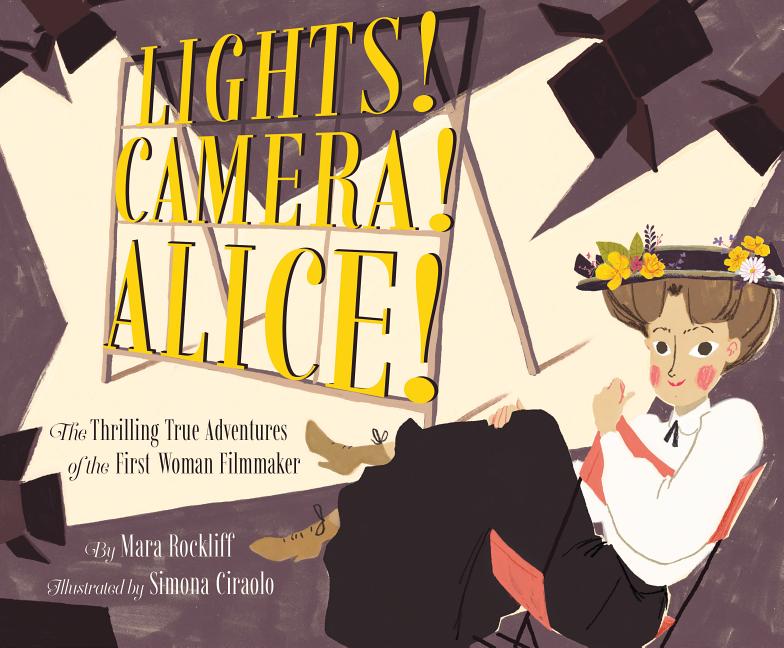 Lights! Camera! Alice!: The Thrilling True Adventures of the First Woman Filmmaker