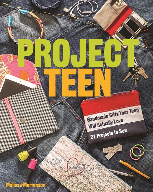 Project Teen: Handmade Gifts Your Teen Will Love 21 Projects to Sew