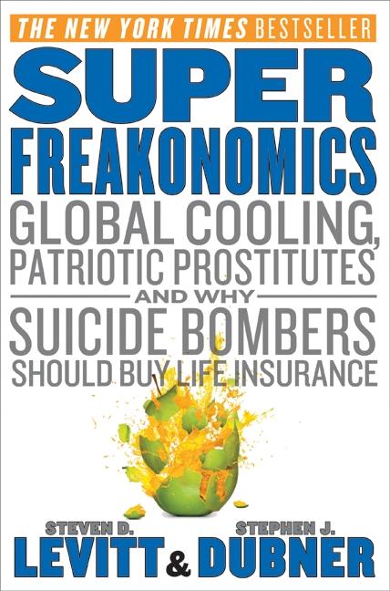 Superfreakonomics: Global Cooling, Patriotic Prostitutes, and Why Suicide Bombers Should Buy Life Insurance