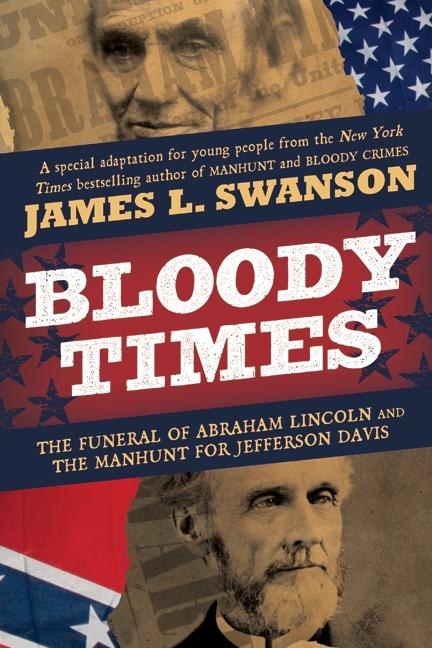 Bloody Times: The Funeral of Abraham Lincoln and the Manhunt for Jefferson Davis