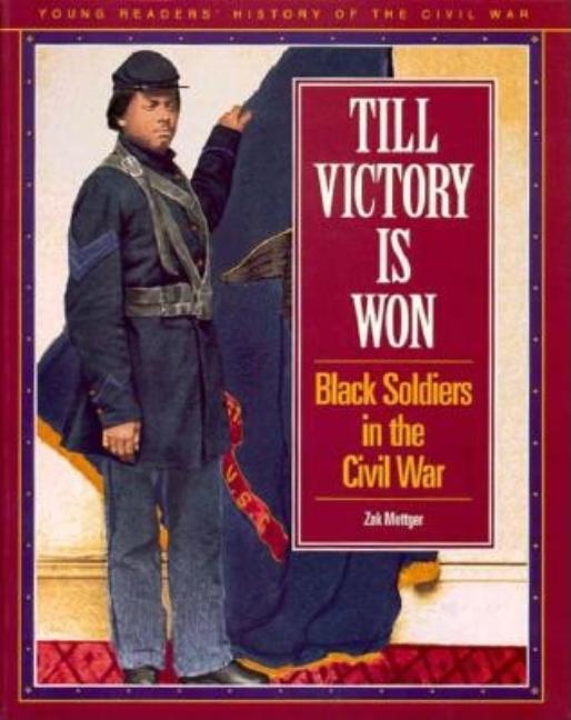 Till Victory Is Won: Black Soldiers in the Civil War