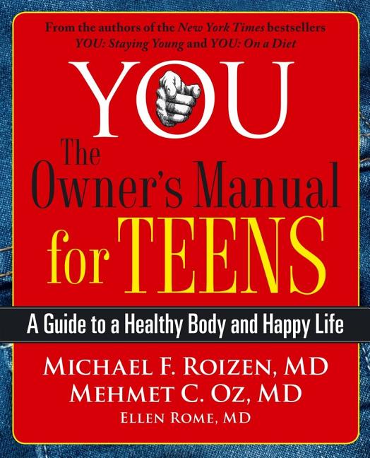 You: The Owner's Manual for Teens: A Guide to a Healthy Body and Happy Life