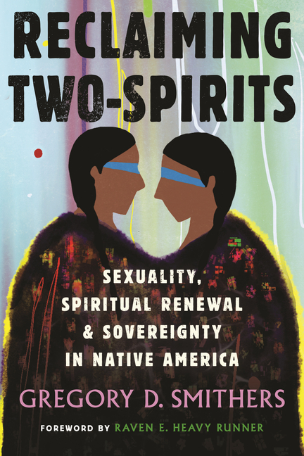 Reclaiming Two-Spirits: Sexuality, Spiritual Renewal & Sovereignty in Native America