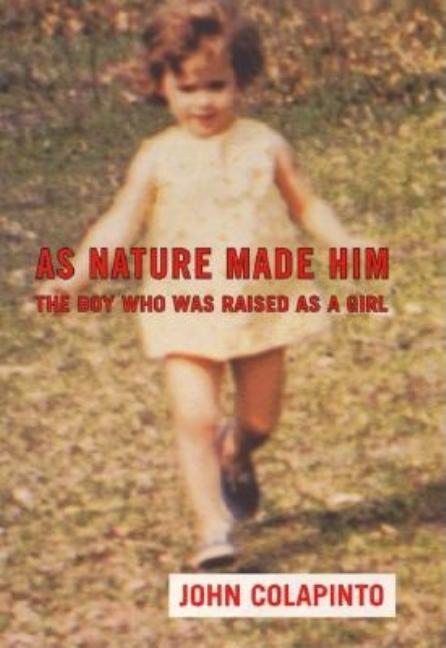 As Nature Made Him: The Boy Who Was Raised as a Girl