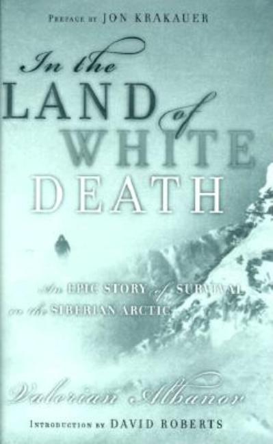 In the Land of White Death: An Epic Story of Survival in the Siberian Arctic