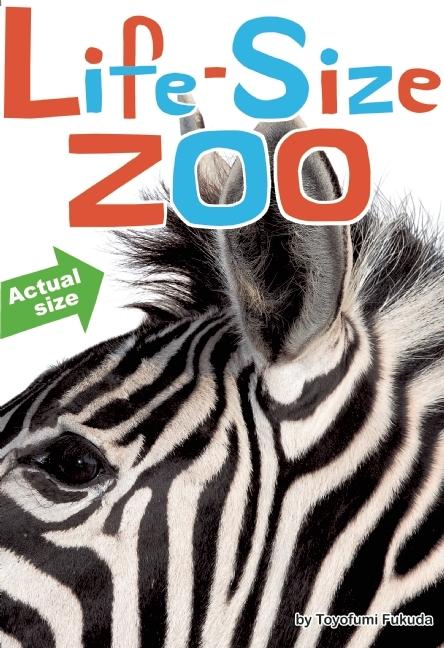 Life-Size Zoo: From Tiny Rodents to Gigantic Elephants, an Actual Size Animal Encyclopedia